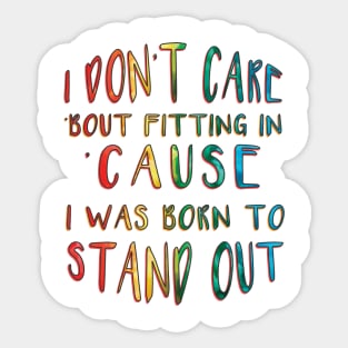 I Don't Care 'Bout Fitting In 'Cause I Was Born to Stand Out inspirational Sticker